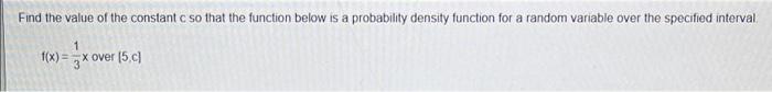 Find The Value Of The Constant C So That The Function Below Is A Probability Density Function For A Random Variable Over 1