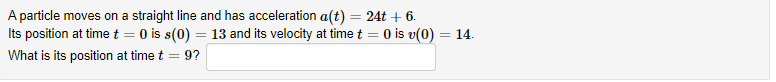 A Particle Moves On A Straight Line And Has Acceleration A T 24t 6 Its Position At Time T 0 Is S 0 13 And Its V 1