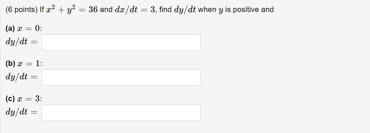 6 Points If X2 Y2 36 And Dx Dt 3 Find Dy Dt When Y Is Positive And A X 0 Dy Dt B X 1 Dy Dt C X 1
