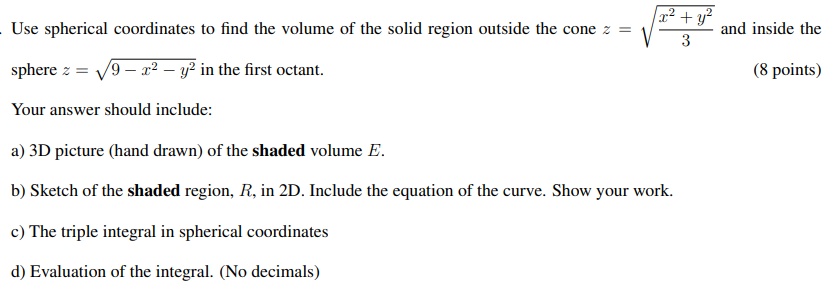 Use Spherical Coordinates To Find The Volume Of The Solid Region Outside The Cone Z X2 Y2 And Inside The 3 8 Points 1