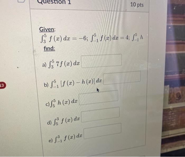 Given S F X Dx 6 S F X Dx 4 S H H Find A 3 7f X Da B S F X H X Dx B Cilin X Da D Si 3