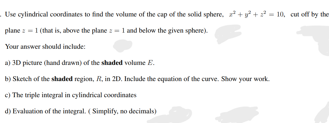 Use Cylindrical Coordinates To Find The Volume Of The Cap Of The Solid Sphere X2 Y2 X2 10 Cut Off By The Plane 1
