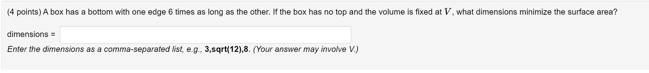 4 Points A Box Has A Bottom With One Edge 6 Times As Long As The Other If The Box Has No Top And The Volume Is Fixed 1
