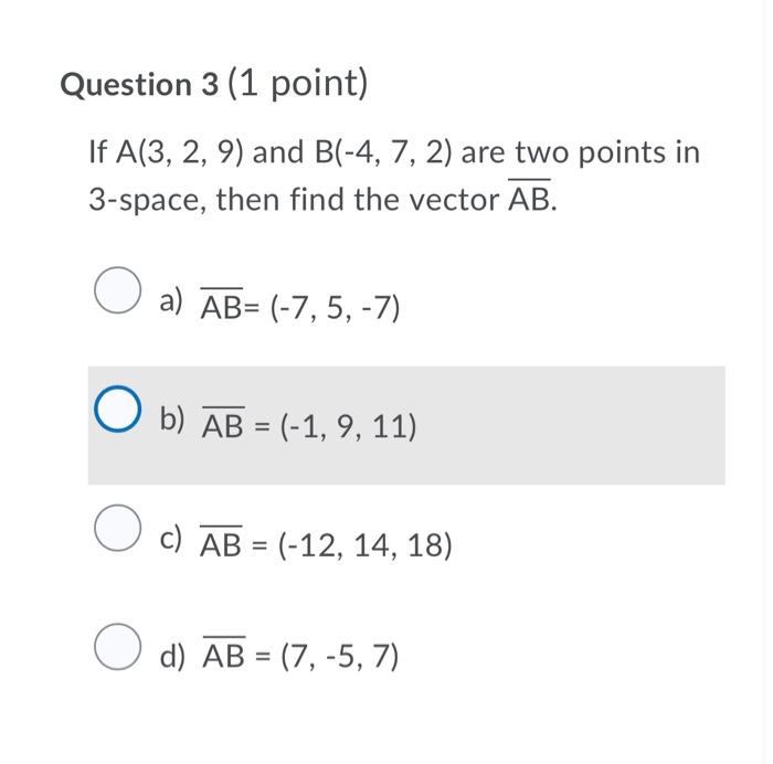 Question 3 1 Point If A 3 2 9 And B 4 7 2 Are Two Points In 3 Space Then Find The Vector Ab O A Ab 7 5 1