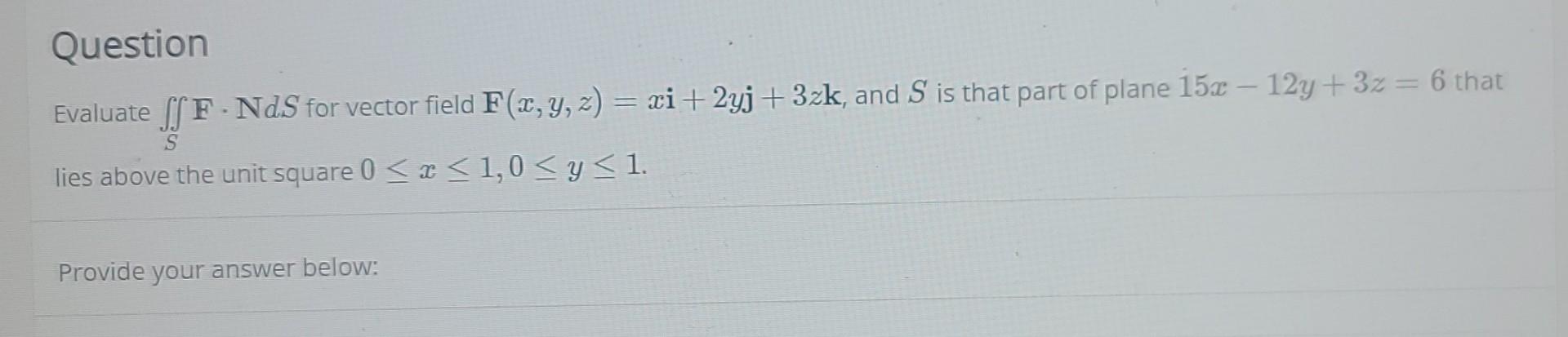 Question Evaluate Ssf Nds For Vector Field F X Y Z Xi 2yj 3zk And S Is That Part Of Plane 15x 12y 3x 6 T 1