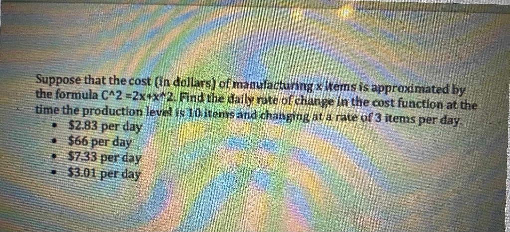Suppose That The Cost In Dollars Of Manufacturing X Items Is Approximated By The Formula C 2 2x4x 2 Find The Daily R 1