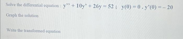 Solve The Differential Equation Y 10y 26y 52 Y 0 0 Y 0 20 Graph The Solution Write The Transformed E 1