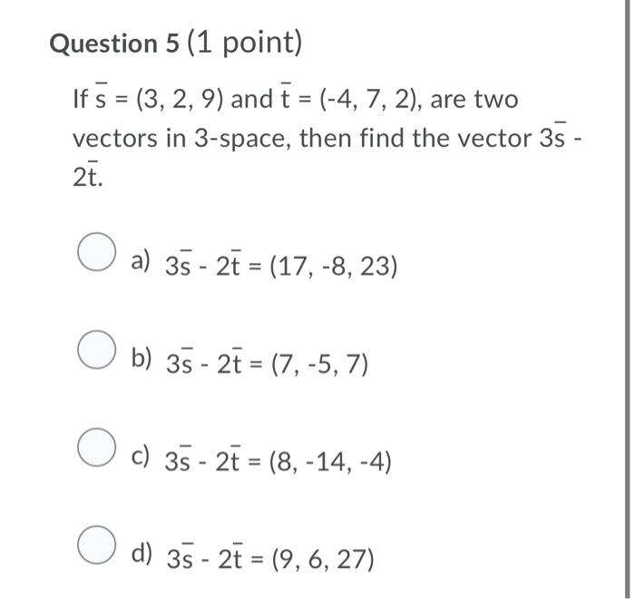 Question 5 1 Point If S 3 2 9 And T 4 7 2 Are Two Vectors In 3 Space Then Find The Vector 3s 27 O A 1