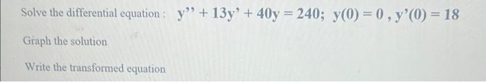 Solve The Differential Equation Yo 13y 40y 240 Y 0 0 Y 0 18 Graph The Solution Write The Transformed Eq 1