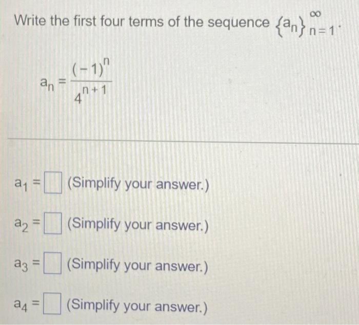 00 Write The First Four Terms Of The Sequence An N 1 1 1 An N 41 1 11 A1 Simplify Your Answer A Simplify 1