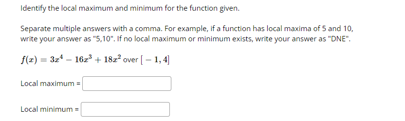 Identify The Local Maximum And Minimum For The Function Given Separate Multiple Answers With A Comma For Example If A 1