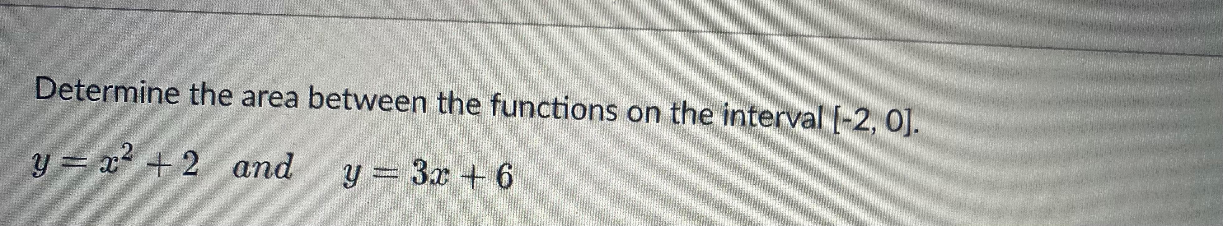 Determine The Area Between The Functions On The Interval 2 0 Y Y X2 2 And Y 3x 6 1