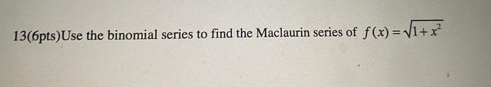 13 6pts Use The Binomial Series To Find The Maclaurin Series Of F X 1 X 1