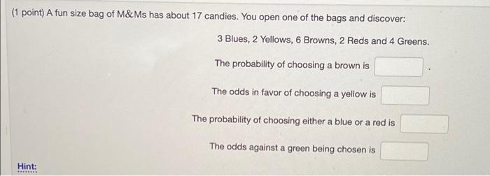 1 Point A Fun Size Bag Of M Ms Has About 17 Candies You Open One Of The Bags And Discover 3 Blues 2 Yellows 6 Brow 1