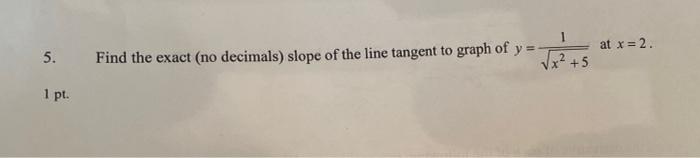 At X 2 5 Find The Exact No Decimals Slope Of The Line Tangent To Graph Of Y X 5 1 Pt 9 Complete Each Of 1