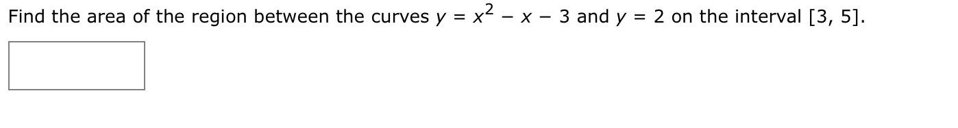 Find The Area Of The Region Between The Curves Y X2 X 3 And Y 2 On The Interval 3 5 X 1