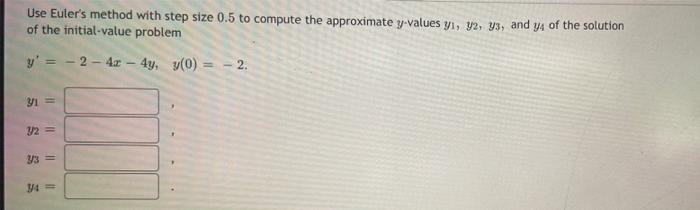 Use Euter S Method With Step Size 0 5 To Compute The Approximate Y Values Yi Y2 Ya And Y4 Of The Solution Of The Init 1