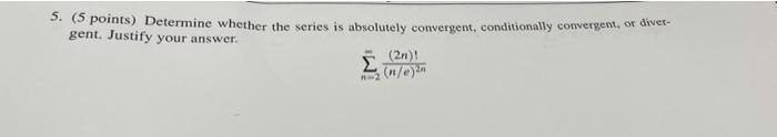 5 5 Points Determine Whether The Series Is Absolutely Convergent Conditionally Convergent Or Diver Gent Justify Y 1