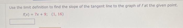 Use The Limit Definition To Find The Slope Of The Tangent Line To The Graph Of Fat The Given Point F X 7x 9 1 1 1
