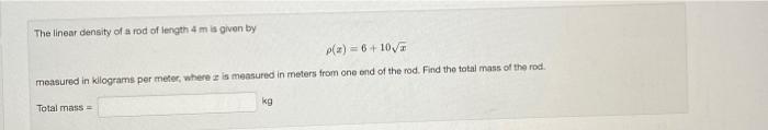 The Linear Density Of A Rod Of Length 4 Mis Given By P X 6 10 Measured In Kilograms Per Meter Where Is Measured 1