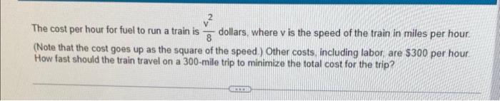 12 The Cost Per Hour For Fuel To Run A Train Is 8 Dollars Where V Is The Speed Of The Train In Miles Per Hour Note Tha 1