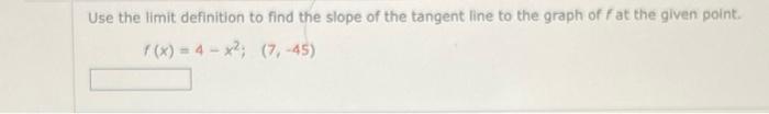 Use The Limit Definition To Find The Slope Of The Tangent Line To The Graph Off At The Given Point F X 4 X2 17 4 1