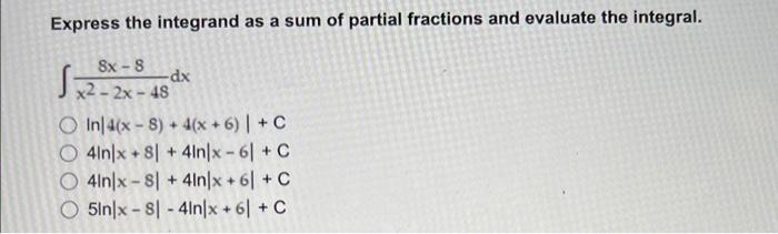 Express The Integrand As A Sum Of Partial Fractions And Evaluate The Integral 8x 8 S 2 2x 48 Dx In 4 X 8 4 X 1