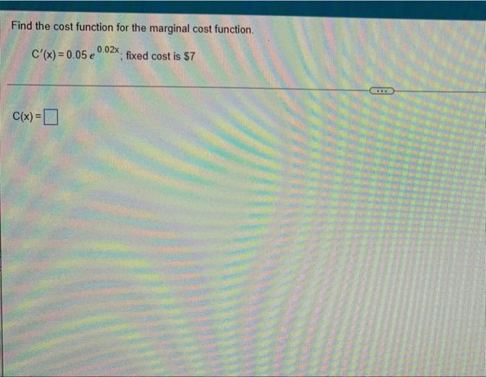 Find The Cost Function For The Marginal Cost Function C X 0 05 0 02xfixed Cost Is 7 C X 0 1
