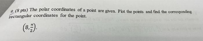 2 8 Pts The Polar Coordinates Of A Point Are Given Plot The Points And Find The Corresponding Rectangular Coordinate 1