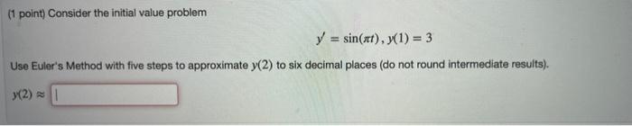 1 Point Consider The Initial Value Problem Y Sin St 1 3 Use Euler S Method With Five Steps To Approximate Y 2 1