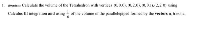 1 10 Points Calculate The Volume Of The Tetrahedron With Vertices 0 0 0 0 2 0 0 0 1 2 2 0 Using Calculus Ii In 2