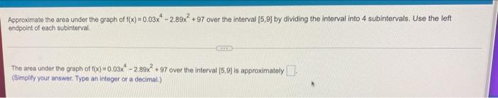 Approximate The Area Under The Graph Of X 0 03x 2 89x2 97 Over The Interval 5 9 By Dividing The Interval Into 4 1