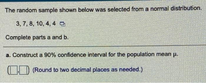 The Random Sample Shown Below Was Selected From A Normal Distribution 3 7 8 10 4 4 Complete Parts A And B A Const 1
