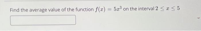 Find The Average Value Of The Function F X 5 23 On The Interval 2 X 5 Suppose You Deposit 2000 At 5 Interest Co 1