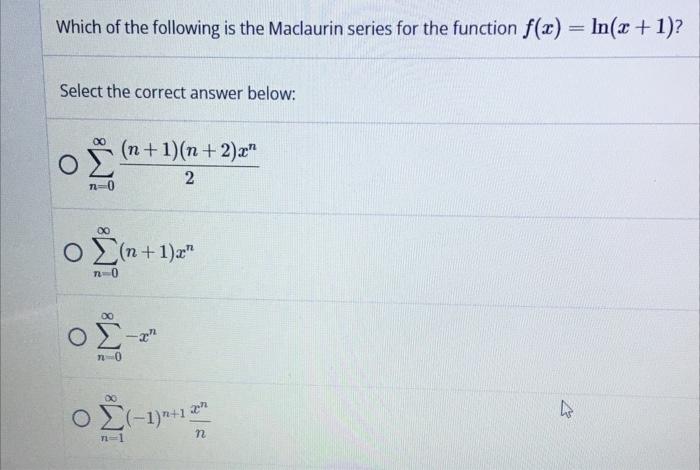 Which Of The Following Is The Maclaurin Series For The Function F X Ln X 1 A 1 Select The Correct Answer Below 1