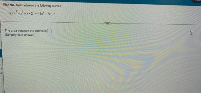 Find The Area Between The Following Curves Y X2 X2 X 2 Y 5x Tx 2 The Area Between The Curves Is Simplify Your Ans 1