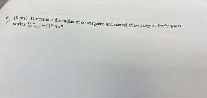 6 8 Pts Determine The Radius Of Convergence And Interval Of Convergence For The Power Series 2n 1 1 Nx 1
