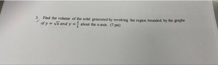 3 Find The Volume Of The Solid Generated By Revolving The Region Bounded By The Graphs Of Y Vw And Y About The X Ax 1