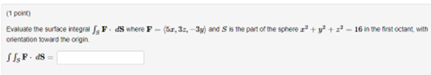 1 Point Evaluate The Surface Integral F Ds Where F 5 1 32 3y And S Is The Part Of The Sphere Ro Y Z2 16 In 1