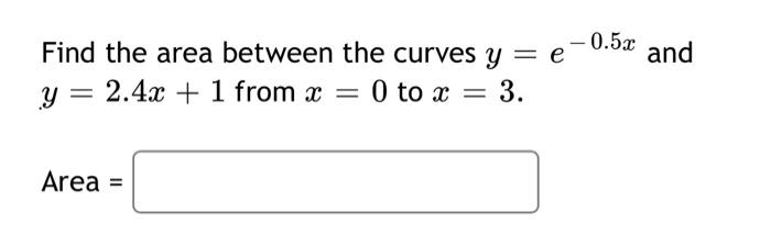 0 5 2 And Find The Area Between The Curves Y E Y 2 4x 1 From X 0 To X 3 0 Area 1