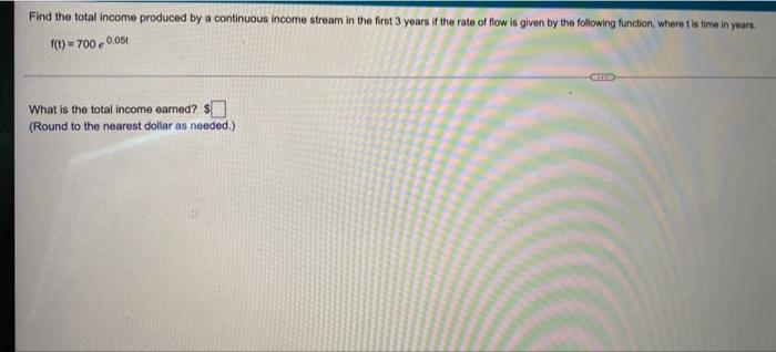 Find The Total Income Produced By A Continuous Income Stream In The First 3 Years If The Rate Of Flow In Given By The Fo 1