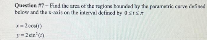 Question 7 Find The Area Of The Regions Bounded By The Parametric Curve Defined Below And The X Axis On The Interval 3