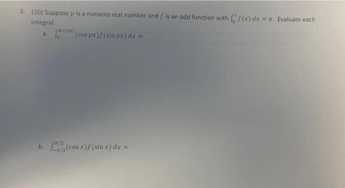 3 20 Suppose P Is A Nonzero Real Number And Is An Odd Function With F X Dx 1 Evaluate Each Integral Cospx Sinp 1