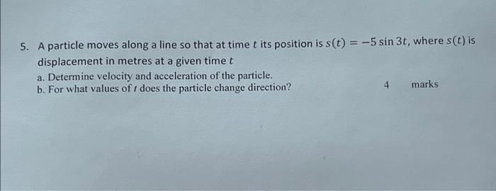 5 A Particle Moves Along A Line So That At Time Tits Position Is S T 5 Sin 3t Where S T Is Displacement In Metres 1