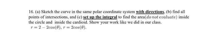 16 A Sketch The Curve In The Same Polar Coordinate System With Directions B Find All Points Of Intersections And 1