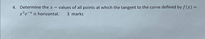 4 Determine The X Values Of All Points At Which The Tangent To The Curve Defined By F X Xe Is Horizontal 3 Marks 1