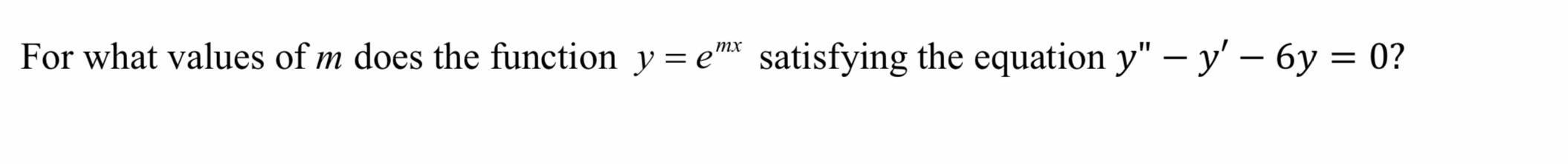 For What Values Of M Does The Function Y Em Satisfying The Equation Y Y 6y 0 1