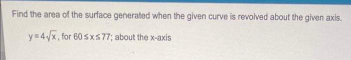 Find The Area Of The Surface Generated When The Given Curve Is Revolved About The Given Axis Y 4 X For 60 Sxs77 About 1