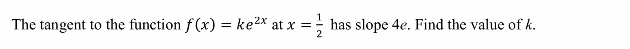 1 The Tangent To The Function F X Ke2x At X Has Slope 4e Find The Value Of K 2 1