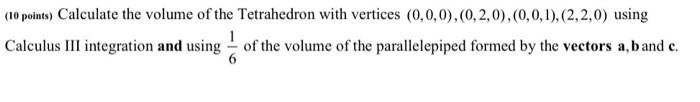 10 Points Calculate The Volume Of The Tetrahedron With Vertices 0 0 0 0 2 0 0 0 1 2 2 0 Using 1 Calculus Iii I 1